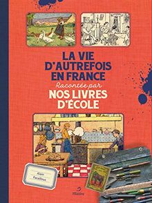 La vie d'autrefois en France : racontée par nos livres d'école