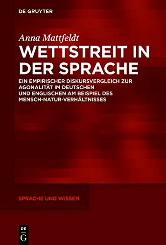 Wettstreit in der Sprache: Ein empirischer Diskursvergleich zur Agonalität im Deutschen und Englischen am Beispiel des Mensch-Natur-Verhältnisses (Sprache und Wissen (SuW), Band 32)