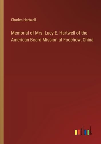 Memorial of Mrs. Lucy E. Hartwell of the American Board Mission at Foochow, China