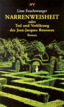 Narrenweisheit oder Tod und Verklärung des Jean-Jacques Rousseau: Roman