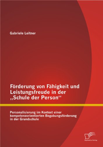 Förderung von Fähigkeit und Leistungsfreude in der Schule der Person: Personalisierung im Kontext einer kompetenzorientierten Begabungsförderung in der Grundschule