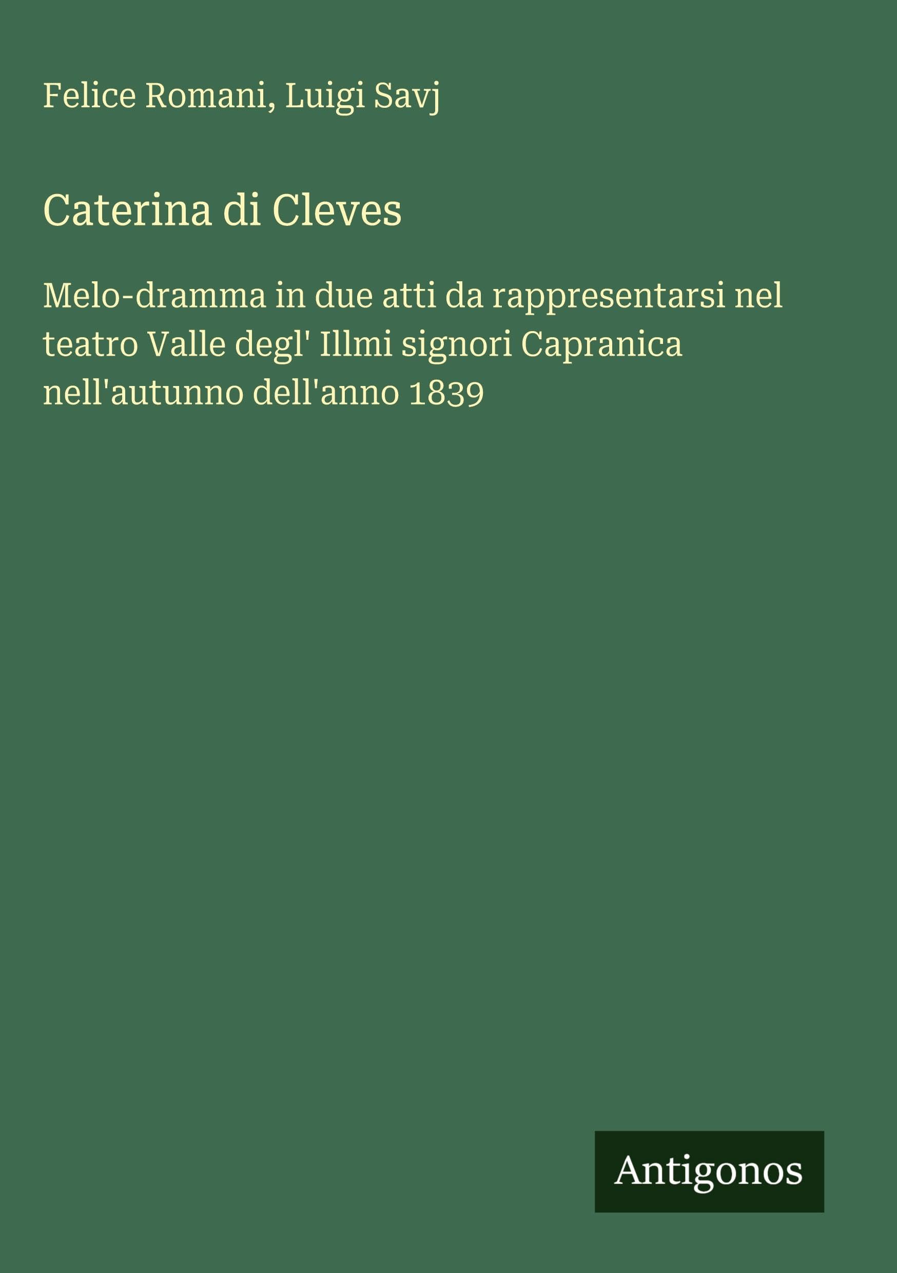 Caterina di Cleves: Melo-dramma in due atti da rappresentarsi nel teatro Valle degl' Illmi signori Capranica nell'autunno dell'anno 1839