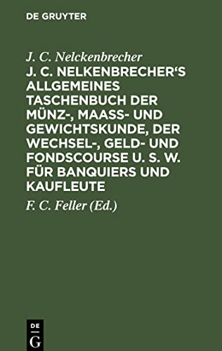 J. C. Nelkenbrecher's allgemeines Taschenbuch der Münz-, Maaß- und Gewichtskunde, der Wechsel-, Geld- und Fondscourse u. s. w. für Banquiers und Kaufleute