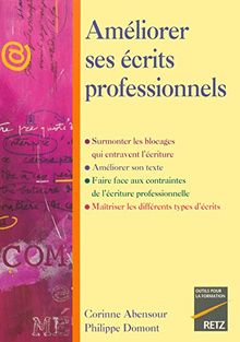 Améliorer ses écrits professionnels : surmonter les blocages qui entravent l'écriture, améliorer son texte, faire face aux contraintes de l'écriture professionnelle, maîtriser les différents types d'écrits