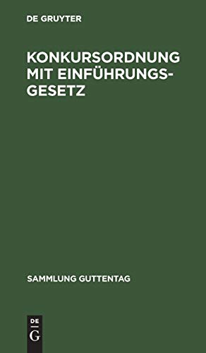 Konkursordnung mit Einführungsgesetz: Nebst Gesetz, betreffend die Anfechtung von Rechtshandlungen eines Schuldners außerhalb des Konkursverfahrens (Sammlung Guttentag, 23, Band 23)