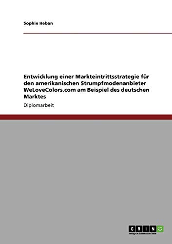 Entwicklung einer Markteintrittsstrategie für den amerikanischen Strumpfmodenanbieter WeLoveColors.com am Beispiel des deutschen Marktes