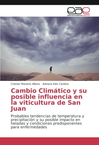 Cambio Climático y su posible influencia en la viticultura de San Juan: Probables tendencias de temperatura y precipitación y su posible impacto en ... condiciones predisponentes para enfermedades