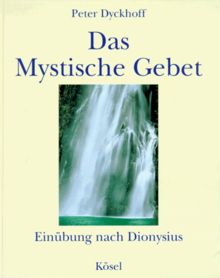 Das Mystische Gebet. Einübung nach Dionysius