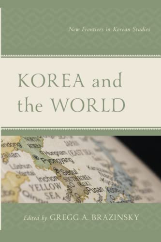 Korea and the World: New Frontiers in Korean Studies (Lexington Studies on Korea's Place in International Relations)