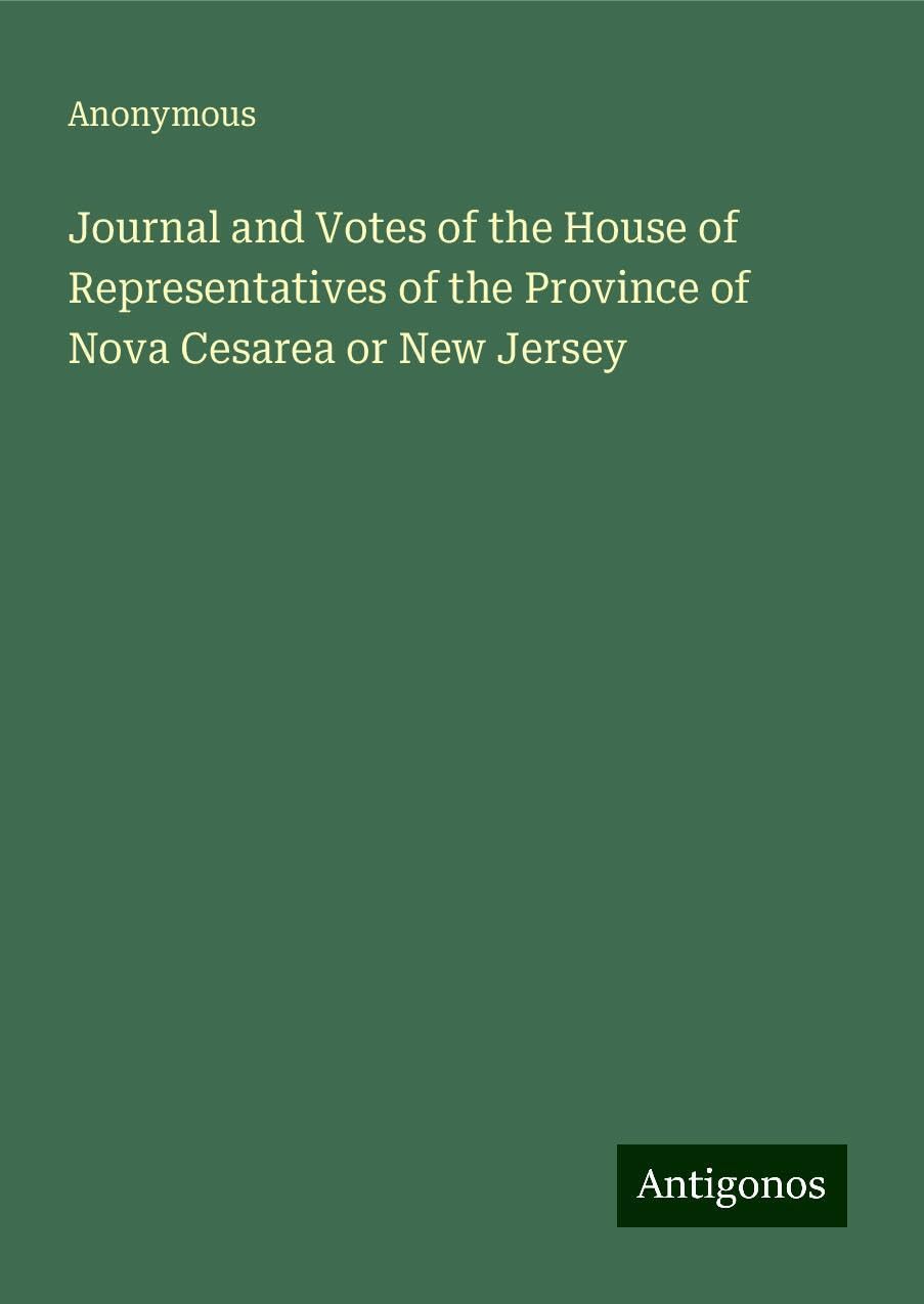 Journal and Votes of the House of Representatives of the Province of Nova Cesarea or New Jersey