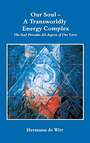 Our Soul - A Transworldly Energy Complex: The Soul Pervades All Aspects of Our Lives
