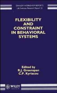 Flexibility and Constraint in Behavioral Systems: Report of the Dahlem Workshop on Flexibility and Constraint in Behavioral Systems Berlin 1993, May (Dahlem Workshop Reports)