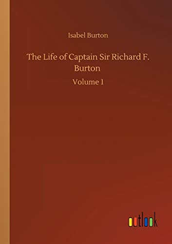 The Life of Captain Sir Richard F. Burton: Volume 1