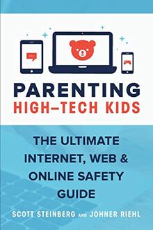 Parenting High-Tech Kids: The Ultimate Internet, Web, and Online Safety Guide