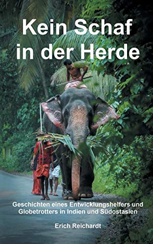 Kein Schaf in der Herde: Geschichten eines Entwicklungshelfers und Globetrotters in Indien und Südostasien