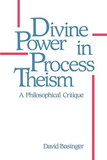 Divine Power in Process Theism: A Philosophical Critique (Suny Series in Philosophy)