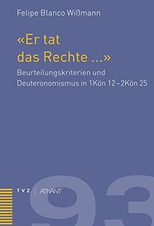 «Er tat das Rechte ...»: Beurteilungskriterien und Deuteronomismus in 1Kön 12 - 2Kön 25