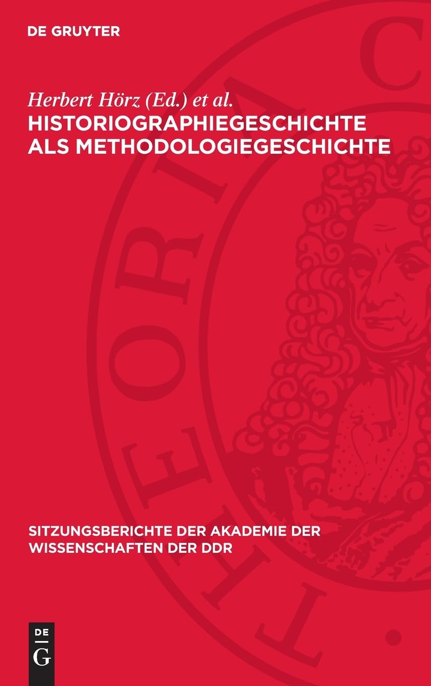 Historiographiegeschichte als Methodologiegeschichte: Zum 80. Geburtstag von Ernst Engelberg (Sitzungsberichte der Akademie der Wissenschaften der DDR, 1991,1)