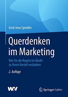 Querdenken im Marketing: Wie Sie die Regeln im Markt zu Ihrem Vorteil verändern