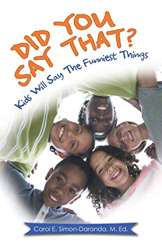 Simon-Daranda M. Ed., Carol E. Did You Say That?, Kids Will Say The Funniest Things