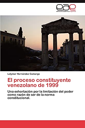 El proceso constituyente venezolano de 1999: Una exhortación por la limitación del poder como razón de ser de la norma constitucional.
