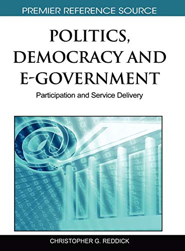 Politics, Democracy and E-Government: Participation and Service Delivery (Premier Reference Source)