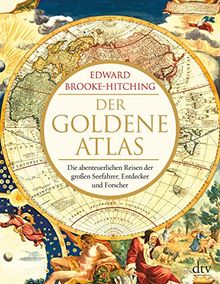 Der goldene Atlas: Die abenteuerlichen Reisen der großen Seefahrer, Entdecker und Forscher