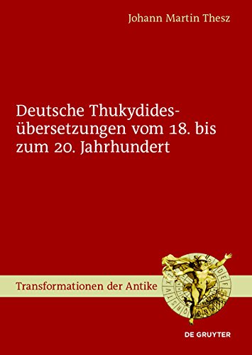 Deutsche Thukydidesübersetzungen vom 18. bis zum 20. Jahrhundert (Transformationen der Antike, Band 41)