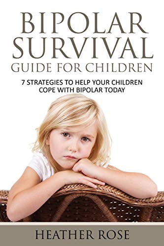 Bipolar Survival Guide For Children: 7 Strategies to Help Your Children Cope With Bipolar Today