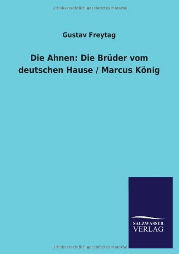 Die Ahnen: Die Brüder vom deutschen Hause / Marcus König: Die Bruder Vom Deutschen Hause / Marcus Konig