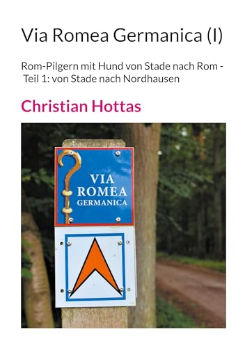 Via Romea Germanica (I): Rom-Pilgern mit Hund von Stade nach Rom - Teil 1: von Stade nach Nordhausen
