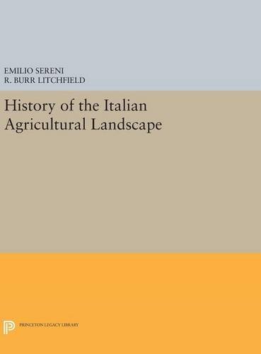 History of the Italian Agricultural Landscape (Princeton Legacy Library: Giovanni Agnelli Foundation Series in Italian History, Band 350)