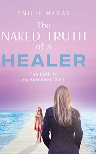 The Naked Truth of a Healer: The Path to My Authentic Self