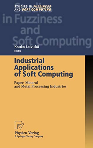 Industrial Applications of Soft Computing. Paper, Mineral and Metal Processing Industries (Studies in Fuzziness and Soft Computing Vol. 71) (Studies in Fuzziness and Soft Computing, 71, Band 71)