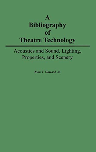 A Bibliography of Theatre Technology: Acoustics and Sound, Lighting, Properties, and Scenery