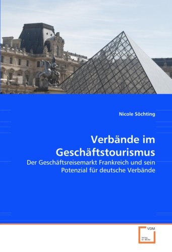 Verbände im Geschäftstourismus: Der Geschäftsreisemarkt Frankreich und sein Potenzial für deutsche Verbände