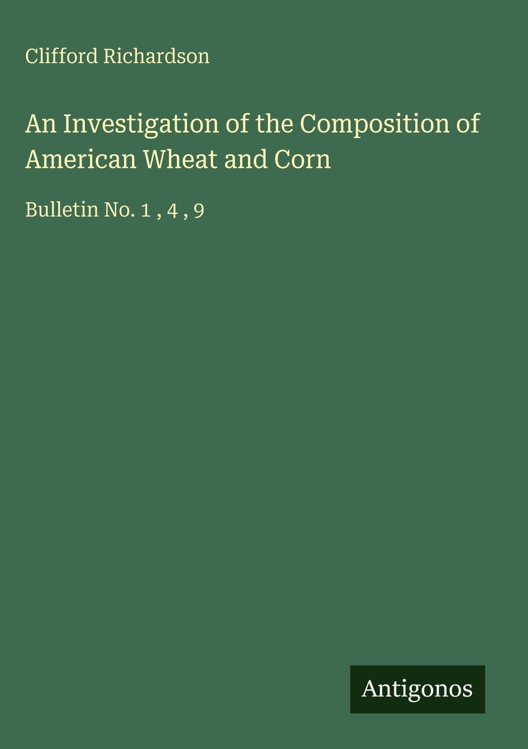 An Investigation of the Composition of American Wheat and Corn: Bulletin No. 1 , 4 , 9