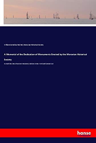 A Memorial of the Dedication of Monuments Erected by the Moravian Historical Society: to mark the sites of ancient missionary stations in New York and Connecticut