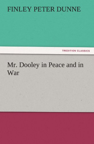 Mr. Dooley in Peace and in War (TREDITION CLASSICS)