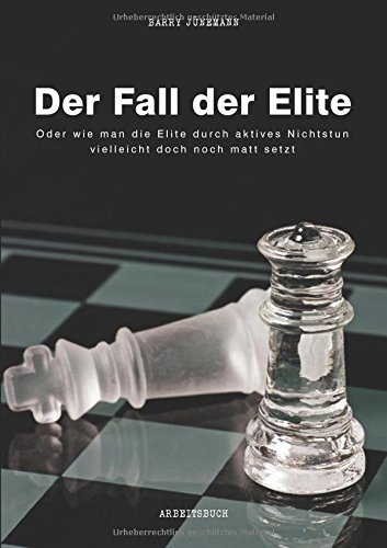 Der Fall der Elite: Oder wie man die Elite durch aktives Nichtstun vielleicht doch noch matt setzt