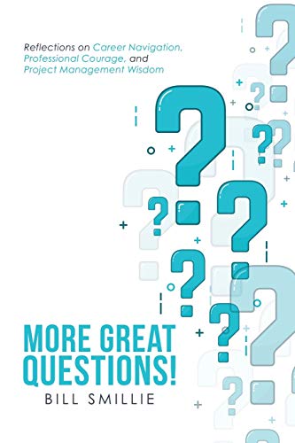 More Great Questions!: Reflections on Career Navigation, Professional Courage, and Project Management Wisdom