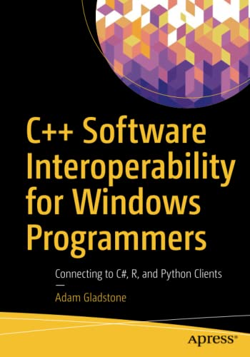 Adam Gladstone C++ Software Interoperability For Windows Programmers, Connecting To C#, R, And Python Clients