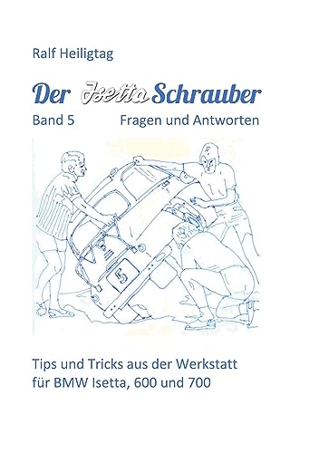 Der Isettaschrauber, Band 5: Fragen und Antworten: Tips und Tricks aus der Werkstatt für BMW Isetta, 600 und 700
