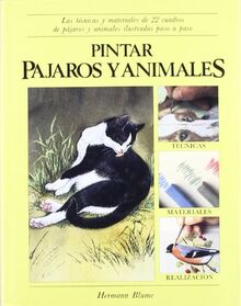 Pintar pájaros y animales : las técnicas y materiales de 22 cuadros de pájaros y animales ilustradas paso a paso (Artes, técnicas y métodos, Band 23)