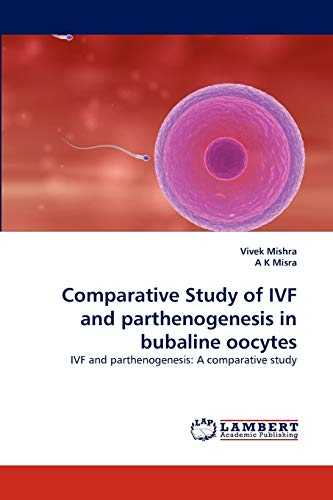 Comparative Study of IVF and parthenogenesis in bubaline oocytes: IVF and parthenogenesis: A comparative study