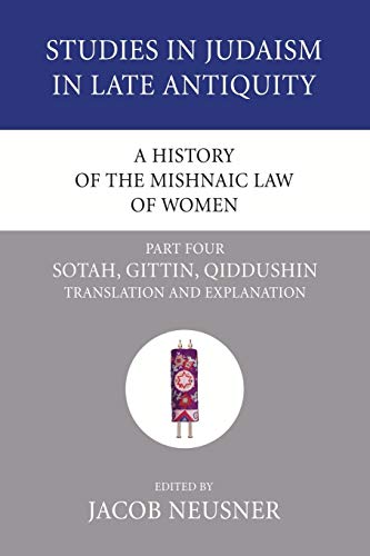 A History of the Mishnaic Law of Women, Part 4: Sotah, Gittin, Qiddushin: Translation and Explanation (Studies in Judaism in Late Antiquity, Band 33)