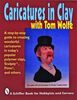 Wolfe, T: Caricatures in Clay with Tom Wolfe (Schiffer Book for Woodcarvers)