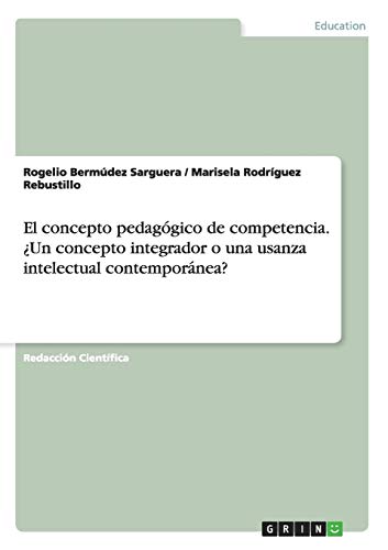 El concepto pedagógico de competencia. ¿Un concepto integrador o una usanza intelectual contemporánea?