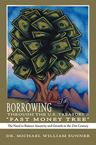 Borrowing Through The U.S. Treasury's Fast Money Tree: The Need to Balance Austerity and Growth in the 21st Century