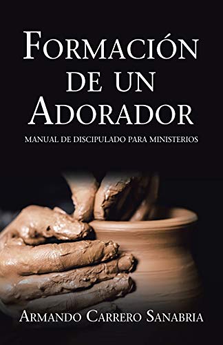 Formación de un Adorador: Manual de discipulado para Ministerios